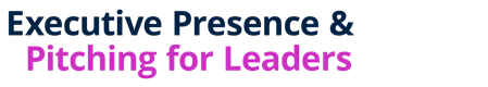 Executive Presence & Pitching for Leaders
