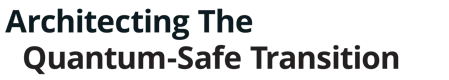 Architecting The Quantum-Safe Transition