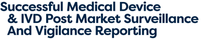 Successful Medical Device & IVD Post Market Surveillance and Vigilance Reporting