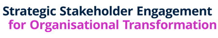 Strategic Stakeholder Engagement for Organisational Transformation