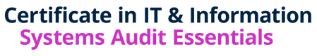 Certificate in IT & Information Systems Audit Essentials