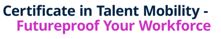 Certificate in Talent Mobility - Futureproof Your Workforce