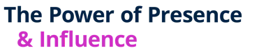 The Power of Presence & Influence