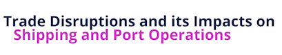Trade Disruptions and its Impacts on Shipping and Port Operations