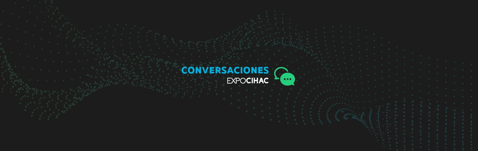 Conversaciones ExpoCIHAC