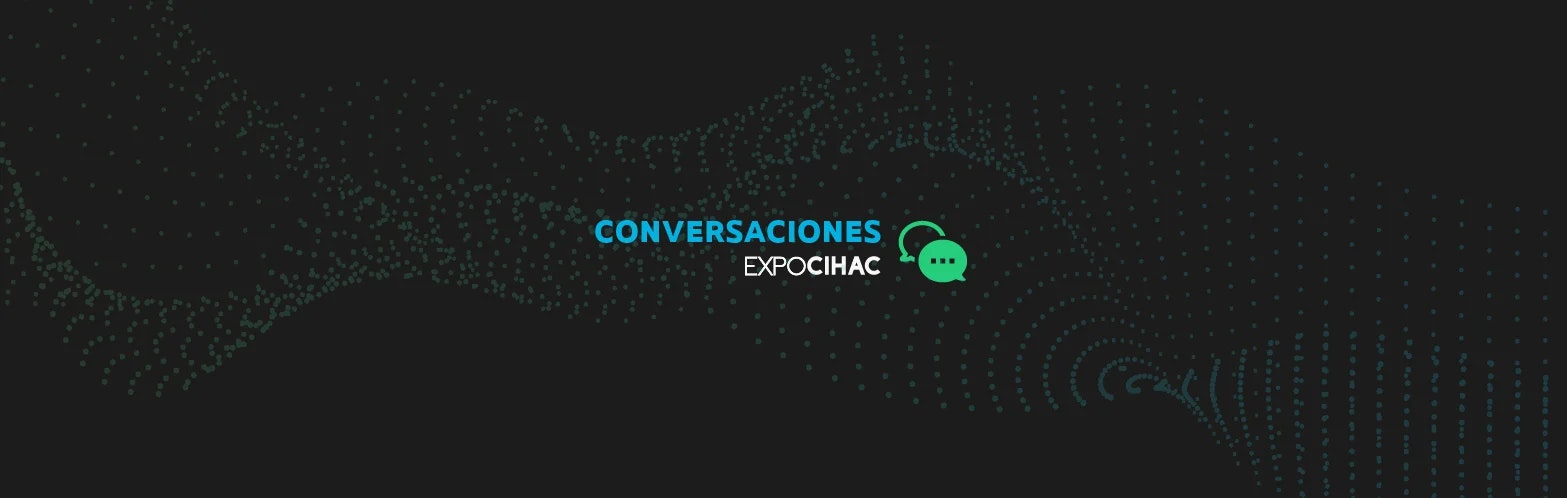 Conversaciones ExpoCIHAC