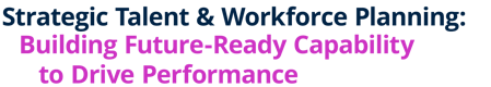 CIPD - Strategic Talent & Workforce Planning: Building Future-Ready Capability to Drive Performance